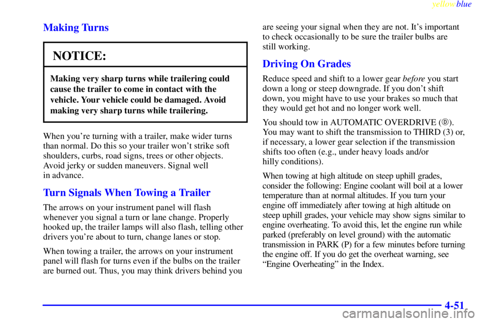 GMC YUKON 1999  Owners Manual yellowblue     
4-51 Making Turns
NOTICE:
Making very sharp turns while trailering could
cause the trailer to come in contact with the
vehicle. Your vehicle could be damaged. Avoid
making very sharp t