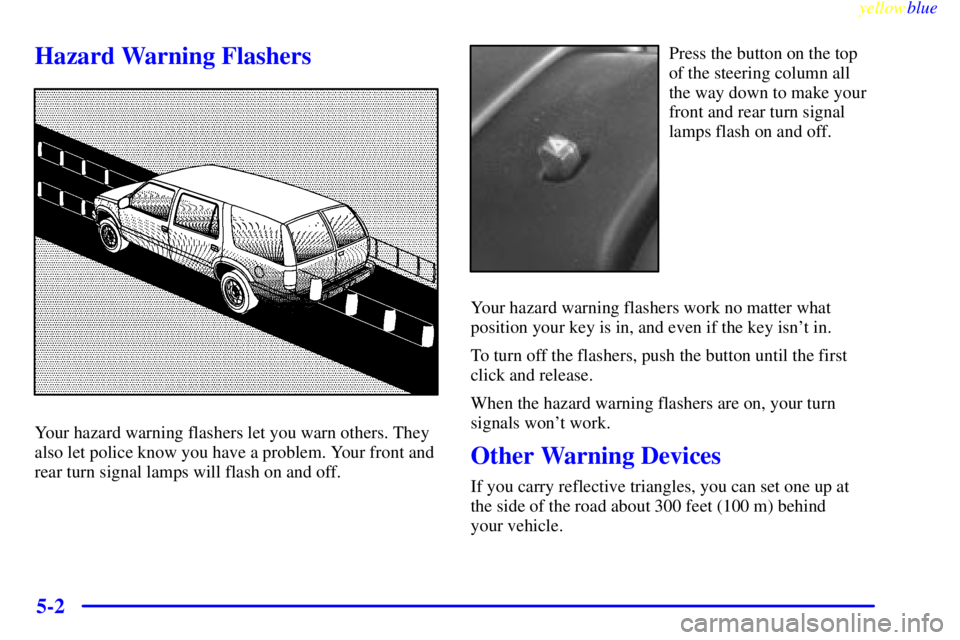 GMC YUKON 1999 Owners Guide yellowblue     
5-2
Hazard Warning Flashers
Your hazard warning flashers let you warn others. They
also let police know you have a problem. Your front and
rear turn signal lamps will flash on and off.