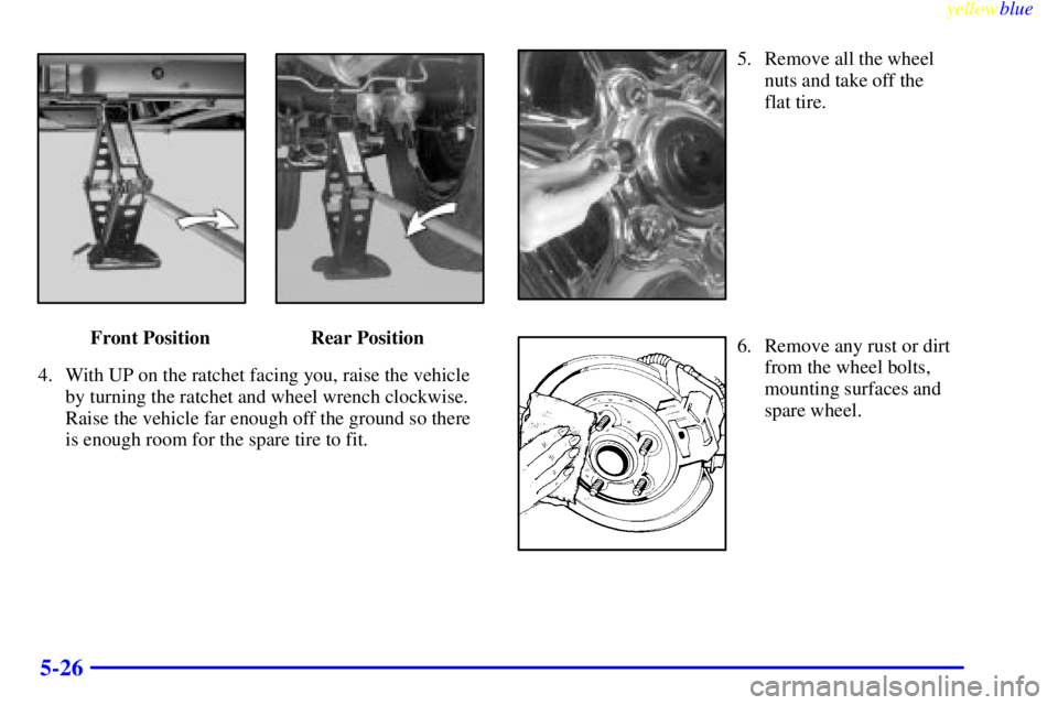 GMC YUKON 1999  Owners Manual yellowblue     
5-26
Front Position Rear Position
4. With UP on the ratchet facing you, raise the vehicle
by turning the ratchet and wheel wrench clockwise.
Raise the vehicle far enough off the ground