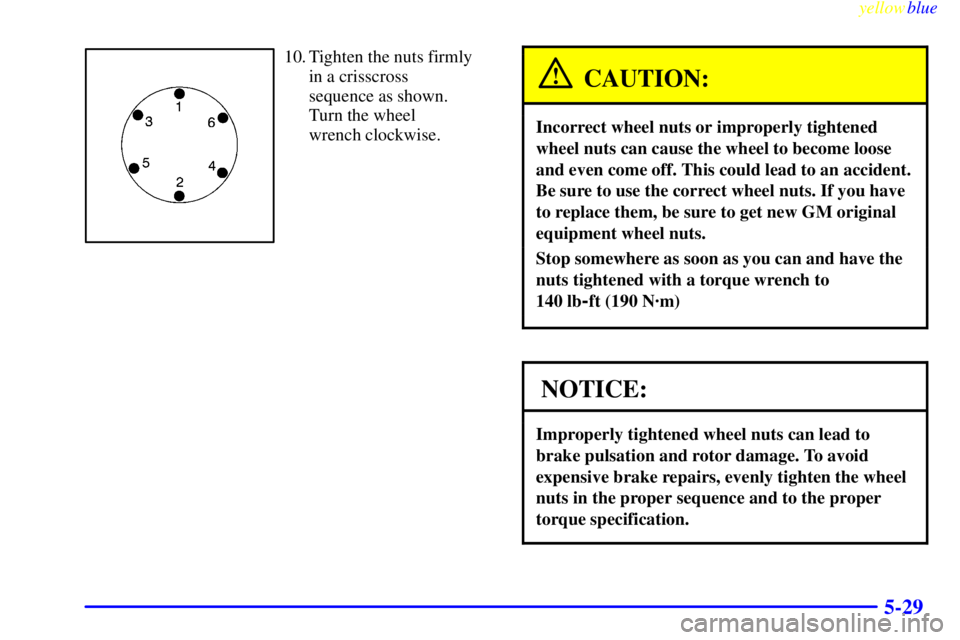 GMC YUKON 1999 Owners Manual yellowblue
5-29
10. Tighten the nuts firmly
in a crisscross
sequence as shown.
Turn the wheel
wrench clockwise.
CAUTION:
Incorrect wheel nuts or improperly tightened
wheel nuts can cause the w GMC YUKON 1999 Owners Manual yellowblue
5-29
10. Tighten the nuts firmly
in a crisscross
sequence as shown.
Turn the wheel
wrench clockwise.
CAUTION:
Incorrect wheel nuts or improperly tightened
wheel nuts can cause the w