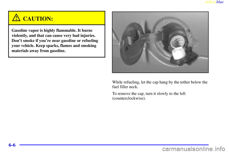 GMC YUKON 1999  Owners Manual yellowblue     
6-6
CAUTION:
Gasoline vapor is highly flammable. It burns
violently, and that can cause very bad injuries.
Dont smoke if youre near gasoline or refueling
your vehicle. Keep sparks, f