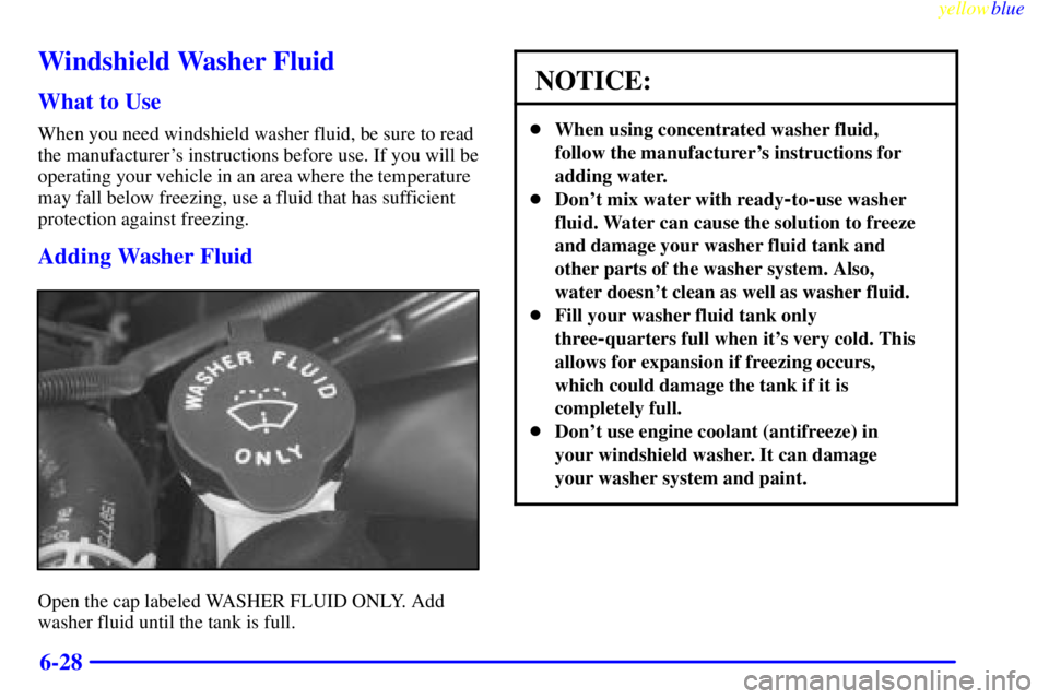 GMC YUKON 1999  Owners Manual yellowblue     
6-28
Windshield Washer Fluid
What to Use
When you need windshield washer fluid, be sure to read
the manufacturers instructions before use. If you will be
operating your vehicle in an 