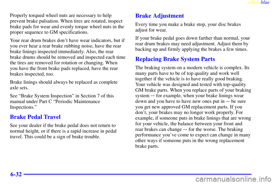 GMC YUKON 1999  Owners Manual yellowblue     
6-32
Properly torqued wheel nuts are necessary to help
prevent brake pulsation. When tires are rotated, inspect
brake pads for wear and evenly torque wheel nuts in the
proper sequence 
