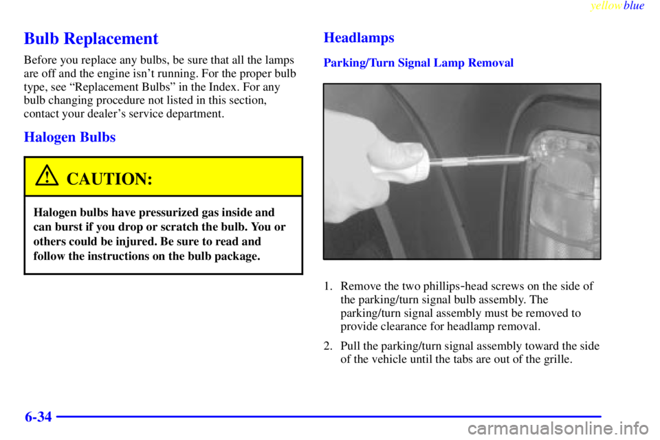 GMC YUKON 1999 Owners Guide yellowblue
6-34
Bulb Replacement
Before you replace any bulbs, be sure that all the lamps
are off and the engine isnt running. For the proper bulb
type, see ªReplacement Bulbsº in the Index. F GMC YUKON 1999 Owners Guide yellowblue
6-34
Bulb Replacement
Before you replace any bulbs, be sure that all the lamps
are off and the engine isnt running. For the proper bulb
type, see ªReplacement Bulbsº in the Index. F