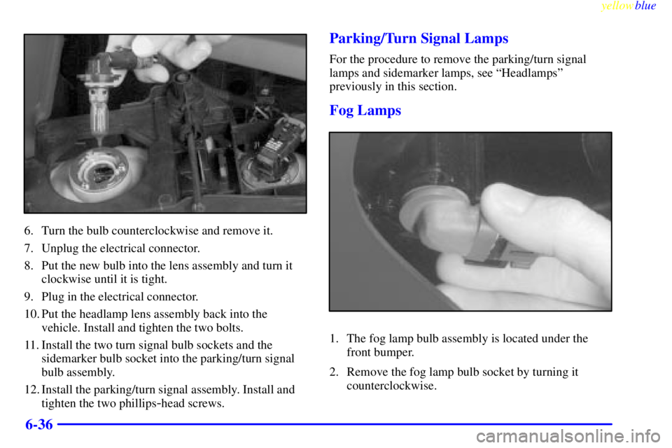GMC YUKON 1999 Owners Guide yellowblue
6-36
6. Turn the bulb counterclockwise and remove it.
7. Unplug the electrical connector.
8. Put the new bulb into the lens assembly and turn it
clockwise until it is tight.
9. Plug in GMC YUKON 1999 Owners Guide yellowblue
6-36
6. Turn the bulb counterclockwise and remove it.
7. Unplug the electrical connector.
8. Put the new bulb into the lens assembly and turn it
clockwise until it is tight.
9. Plug in