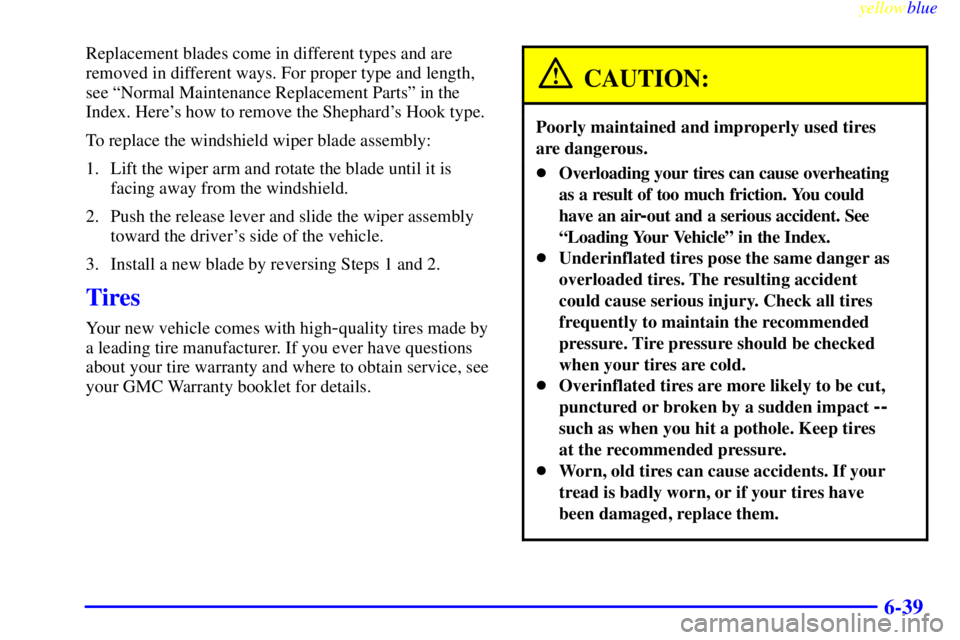 GMC YUKON 1999  Owners Manual yellowblue     
6-39
Replacement blades come in different types and are
removed in different ways. For proper type and length,
see ªNormal Maintenance Replacement Partsº in the
Index. Heres how to 