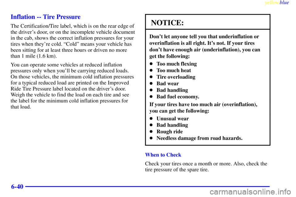 GMC YUKON 1999  Owners Manual yellowblue     
6-40 Inflation -- Tire Pressure
The Certification/Tire label, which is on the rear edge of
the drivers door, or on the incomplete vehicle document
in the cab, shows the correct inflat