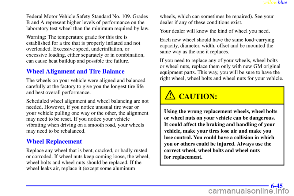 GMC YUKON 1999  Owners Manual yellowblue     
6-45
Federal Motor Vehicle Safety Standard No. 109. Grades
B and A represent higher levels of performance on the
laboratory test wheel than the minimum required by law.
Warning: The te