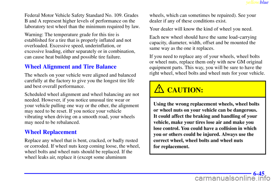 GMC YUKON 1999 Owners Manual yellowblue
6-45
Federal Motor Vehicle Safety Standard No. 109. Grades
B and A represent higher levels of performance on the
laboratory test wheel than the minimum required by law.
Warning: The te GMC YUKON 1999 Owners Manual yellowblue
6-45
Federal Motor Vehicle Safety Standard No. 109. Grades
B and A represent higher levels of performance on the
laboratory test wheel than the minimum required by law.
Warning: The te