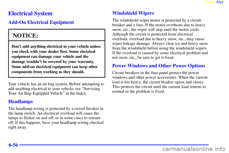 GMC YUKON 1999 User Guide yellowblue     
6-56
Electrical System
Add-On Electrical Equipment
NOTICE:
Dont add anything electrical to your vehicle unless
you check with your dealer first. Some electrical
equipment can damage y