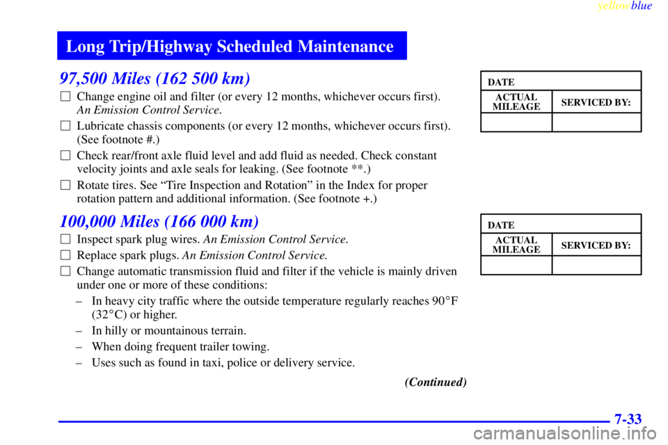 GMC YUKON 1999  Owners Manual Long Trip/Highway Scheduled Maintenance
yellowblue     
7-33
97,500 Miles (162 500 km)
Change engine oil and filter (or every 12 months, whichever occurs first). 
An Emission Control Service. 
Lubri