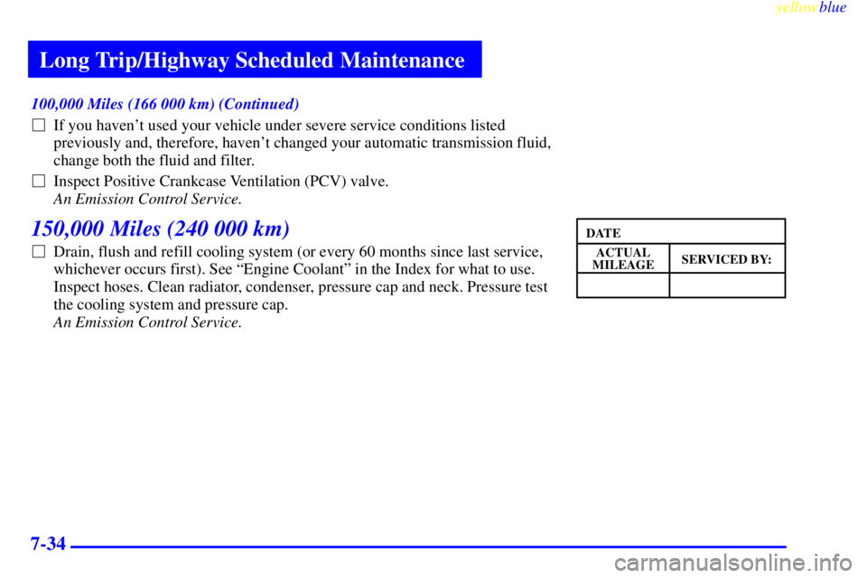 GMC YUKON 1999  Owners Manual Long Trip/Highway Scheduled Maintenance
yellowblue     
7-34
100,000 Miles (166 000 km) (Continued)
If you havent used your vehicle under severe service conditions listed
previously and, therefore, 