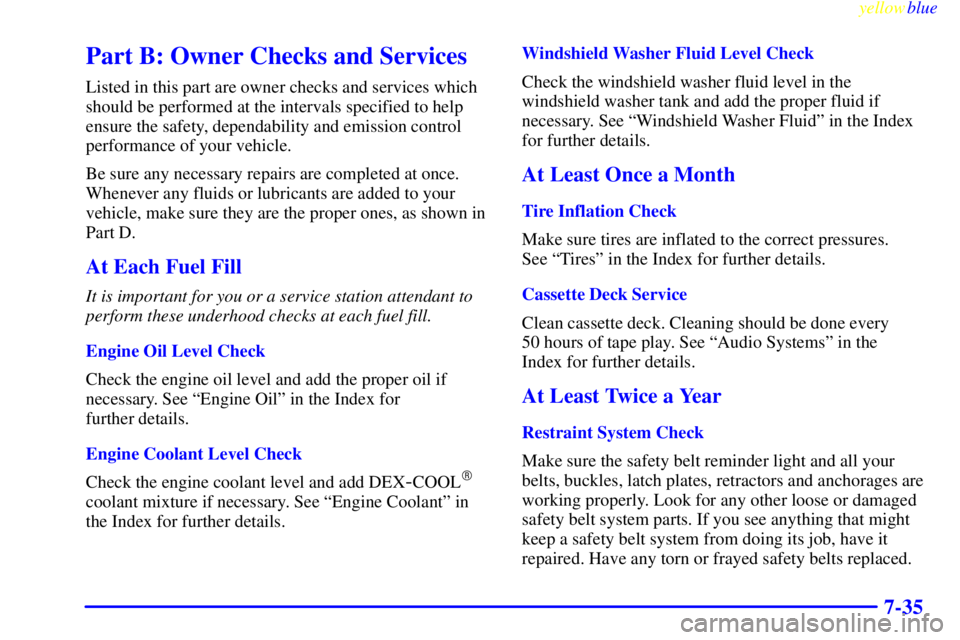 GMC YUKON 1999 User Guide yellowblue     
7-35
Part B: Owner Checks and Services
Listed in this part are owner checks and services which
should be performed at the intervals specified to help
ensure the safety, dependability a