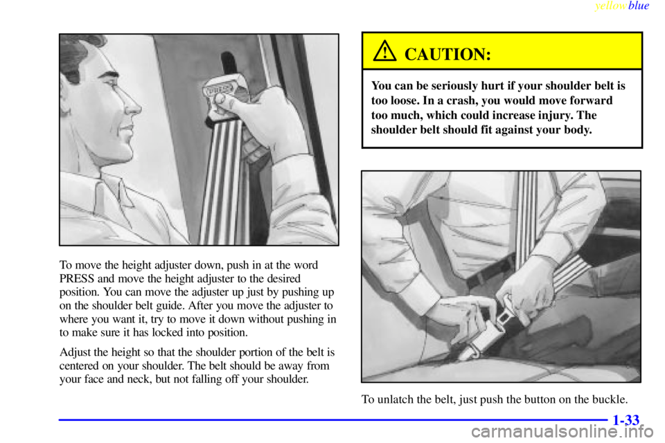 GMC YUKON 1999 Owners Guide yellowblue
1-33
To move the height adjuster down, push in at the word
PRESS and move the height adjuster to the desired
position. You can move the adjuster up just by pushing up
on the shoulder b GMC YUKON 1999 Owners Guide yellowblue
1-33
To move the height adjuster down, push in at the word
PRESS and move the height adjuster to the desired
position. You can move the adjuster up just by pushing up
on the shoulder b