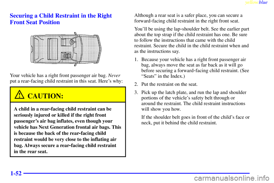 GMC YUKON 1999 Workshop Manual yellowblue
1-52 Securing a Child Restraint in the Right
Front Seat Position
Your vehicle has a right front passenger air bag. Never
put a rear
-facing child restraint in this seat. Heres why:
CA GMC YUKON 1999 Workshop Manual yellowblue
1-52 Securing a Child Restraint in the Right
Front Seat Position
Your vehicle has a right front passenger air bag. Never
put a rear
-facing child restraint in this seat. Heres why:
CA