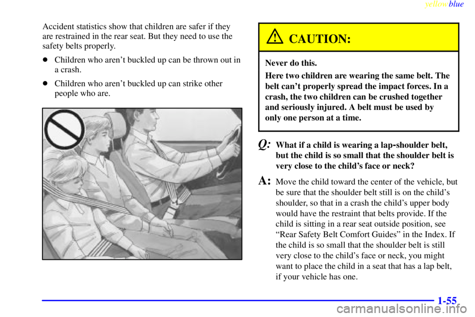 GMC YUKON 1999 Repair Manual yellowblue     
1-55
Accident statistics show that children are safer if they
are restrained in the rear seat. But they need to use the
safety belts properly.
Children who arent buckled up can be th