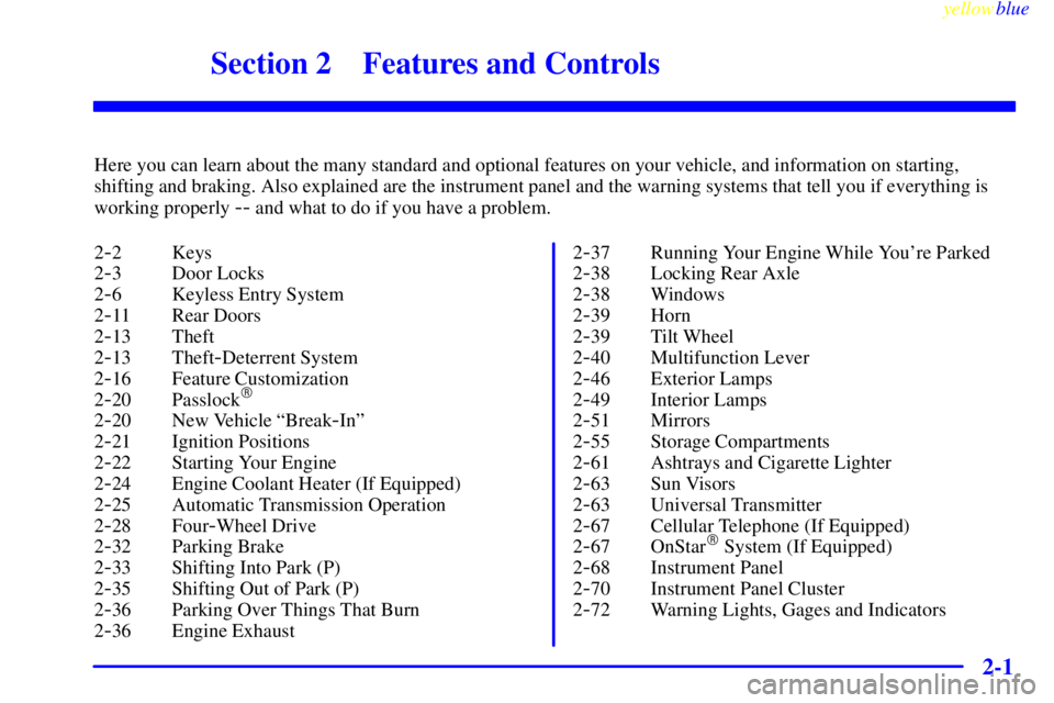 GMC YUKON 1999  Owners Manual 2-
yellowblue     
2-1
Section 2 Features and Controls
Here you can learn about the many standard and optional features on your vehicle, and information on starting,
shifting and braking. Also explain