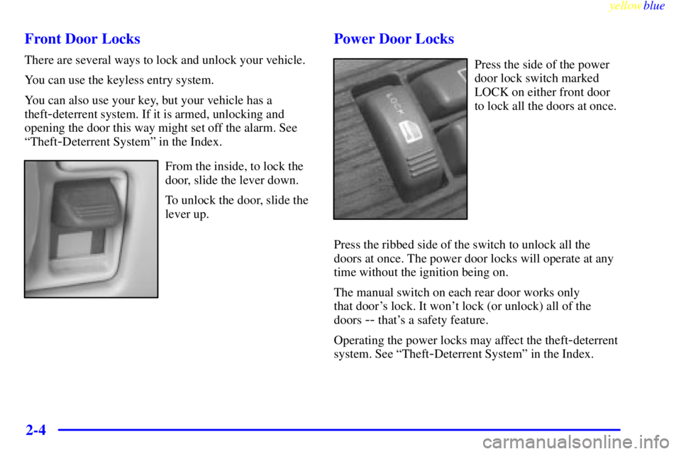 GMC YUKON 1999 Owners Manual yellowblue
2-4 Front Door Locks
There are several ways to lock and unlock your vehicle.
You can use the keyless entry system.
You can also use your key, but your vehicle has a
theft
-deterrent sy GMC YUKON 1999 Owners Manual yellowblue
2-4 Front Door Locks
There are several ways to lock and unlock your vehicle.
You can use the keyless entry system.
You can also use your key, but your vehicle has a
theft
-deterrent sy