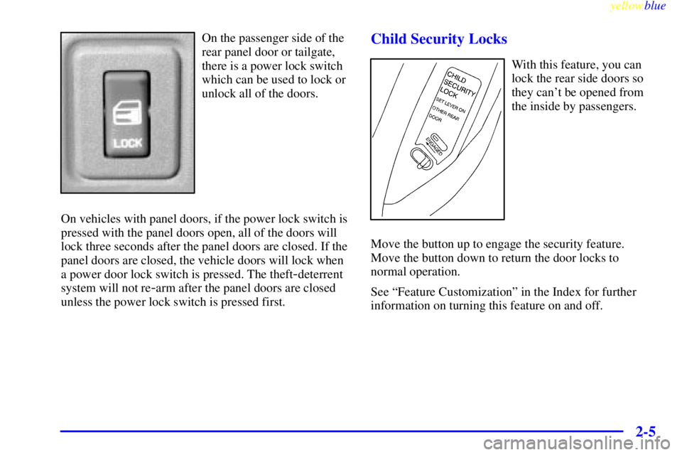 GMC YUKON 1999 Repair Manual yellowblue     
2-5
On the passenger side of the
rear panel door or tailgate,
there is a power lock switch
which can be used to lock or
unlock all of the doors.
On vehicles with panel doors, if the po