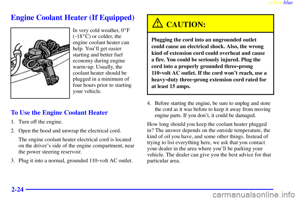 GMC YUKON 1999 Manual Online yellowblue     
2-24
Engine Coolant Heater (If Equipped)
In very cold weather, 0F
(
-18C) or colder, the
engine coolant heater can
help. Youll get easier
starting and better fuel
economy during eng