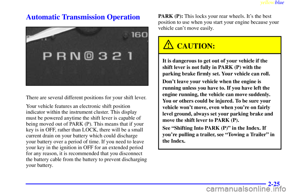GMC YUKON 1999 Owners Guide yellowblue     
2-25
Automatic Transmission Operation
There are several different positions for your shift lever.
Your vehicle features an electronic shift position
indicator within the instrument clu