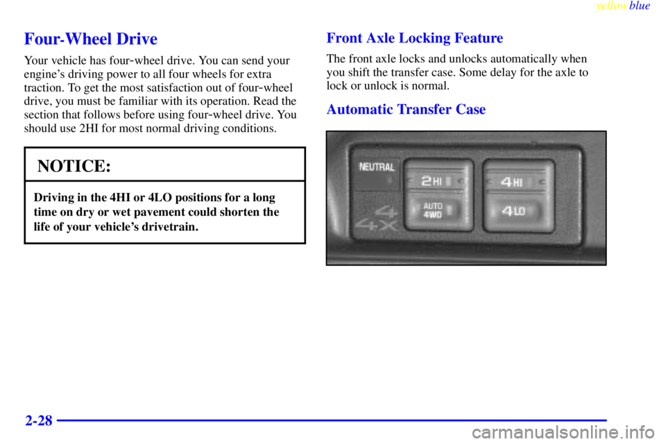 GMC YUKON 1999 Owners Manual yellowblue     
2-28
Four-Wheel Drive
Your vehicle has four-wheel drive. You can send your
engines driving power to all four wheels for extra
traction. To get the most satisfaction out of four
-wheel