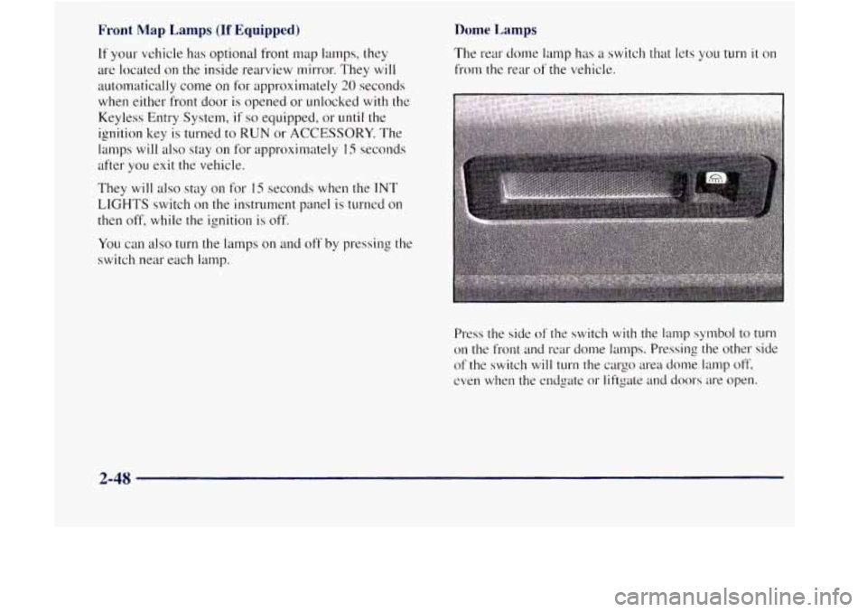 GMC JIMMY 1997  Owners Manual Front Map Lamps (If Equipped) 
If your  vehicle has optional front rmp lamps, they 
are located on  the inside rearview  mirror. They 
will 
automatically  come on for approximately 20 seconds 
when  