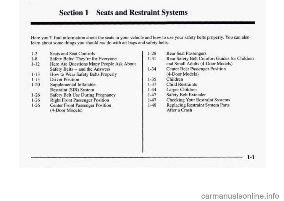 GMC JIMMY 1997 User Guide Section 1 Seats  and  Restraint  Systems 
Here  you’ll  find  information  about  the  seats in your  vehicle  and  how  to  use  your  safety  belts  properly.  You can also 
learn  about  some  th