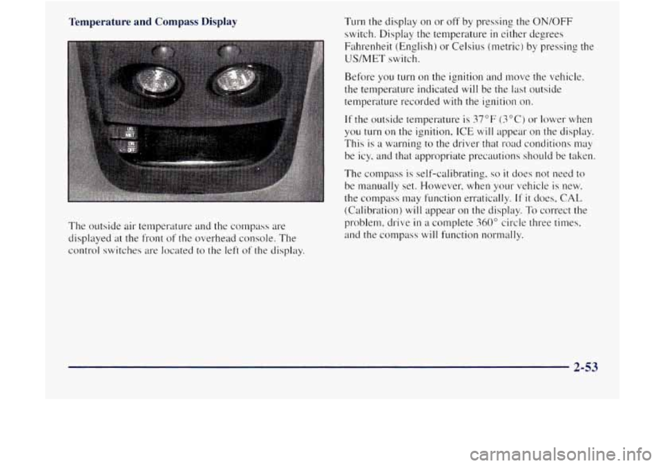 GMC JIMMY 1997  Owners Manual Temperature and Compass Display 
The outside  air temperature  and the  compass are 
displayed 
at the front of the overhead  console.  The 
control  switches 
are located to the left  of the  display