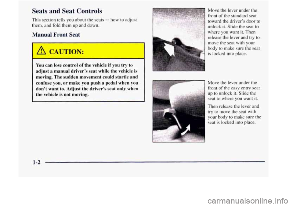 GMC JIMMY 1997 User Guide Seats  and  Seat Controls 
This section tells you about the seats -- how to adjust 
them, and fold them 
up and down. 
Manual Front Seat 
You can  lose  control  of the  vehicle if you  try to 
adjust
