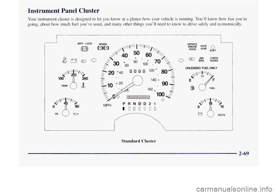 GMC JIMMY 1997  Owners Manual Instrument  Panel  Cluster 
Your instrument  cluster is designed to let you know  at a glance how your  vehicle is running. Youll know how fast youre 
going. about  how  much  fuel  youve used.  an
