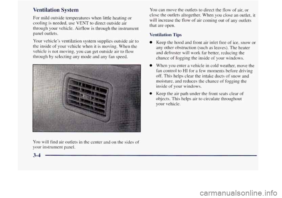 GMC JIMMY 1997  Owners Manual Ventilation  System 
For mild  outside temperatures  when  little heating or 
cooling 
is needed,  use VENT to direct outside  air 
through  your  vehicle. Airflow 
is through the instrument 
panel  o