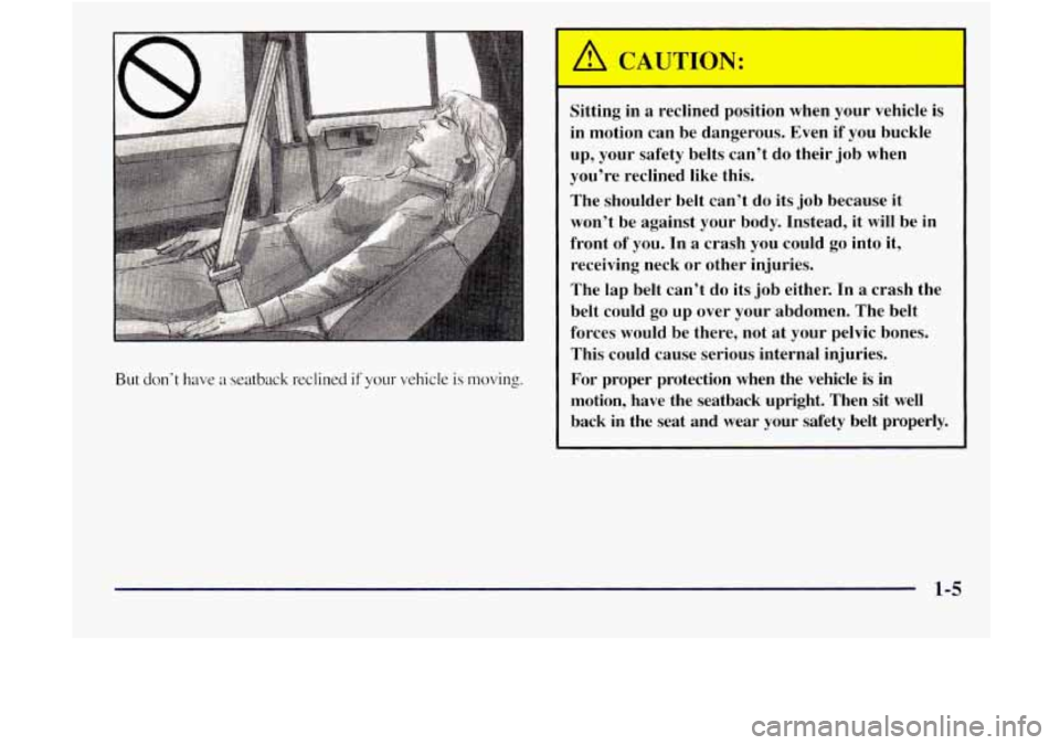 GMC JIMMY 1997 User Guide But don’t have a seatback  reclined if your vehicle is moving.  Sitting  in 
a reclined  position  when  your  vehicle  is 
in  motion  can  be  dangerous.  Even  if you  buckle 
up,  your  safety  