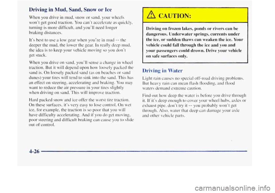 GMC JIMMY 1997  Owners Manual Driving in Mud, Sand, Snow or Ice 
When you drive in mud, snow  or  sand, your wl~ecls 
wont  get 
good traction.  You  ca11.t  accelerate ;IS quickly, 
turning 
is nm-e  difficult,  and youll need 