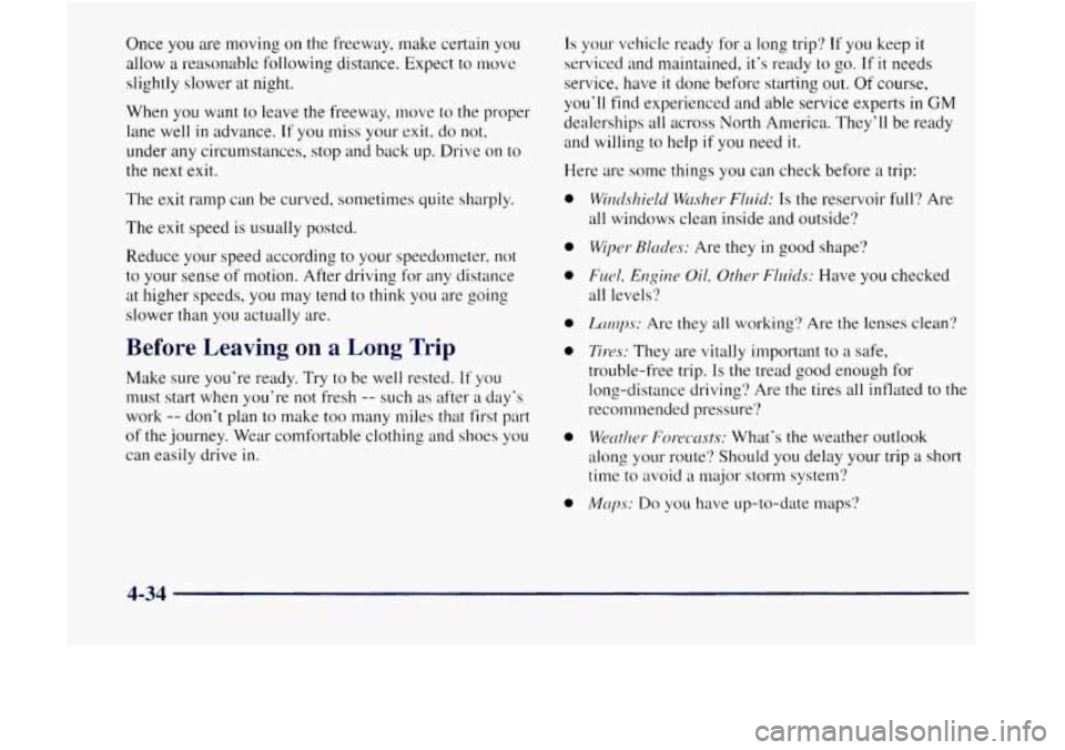 GMC JIMMY 1997  Owners Manual Once you are moving  on the freeway, make certain  you 
allow a reasonable following  distance.  Expect to IIIOVC 
slightly  slower  at night. 
When  you want  to leave  the freeway, move 
to the  pro