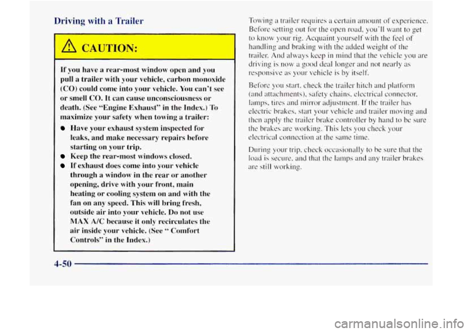 GMC JIMMY 1997  Owners Manual Driving with a Trailer 
1 CAUTION: 
If you  have  a  rear-most  window  open  and  you 
pull a trailer  with  your vehicle, carbon nlonoxide 
(CO) could  corne  into  your vehicle. You can’t  see 
o