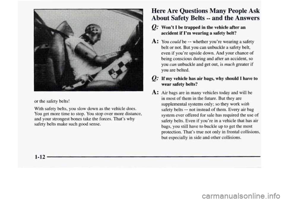 GMC JIMMY 1997 Owners Guide or  the  safety  belts! 
With  safety  belts,  you slow  down  as  the  vehicle  does. 
You  get  more  time  to  stop.  You stop  over  more  distance, 
and  your  strongest  bones  take  the  forces