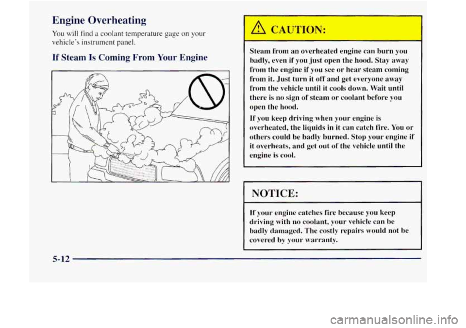 GMC JIMMY 1997  Owners Manual Engine Overheating 
You will find a coolant  temperature gage on your 
vehicles  instrument  panel. 
If Steam Is C . - g I; - ___I Your Engine 
Steam  from  an  overheated  engine  can  burn  you 
ba