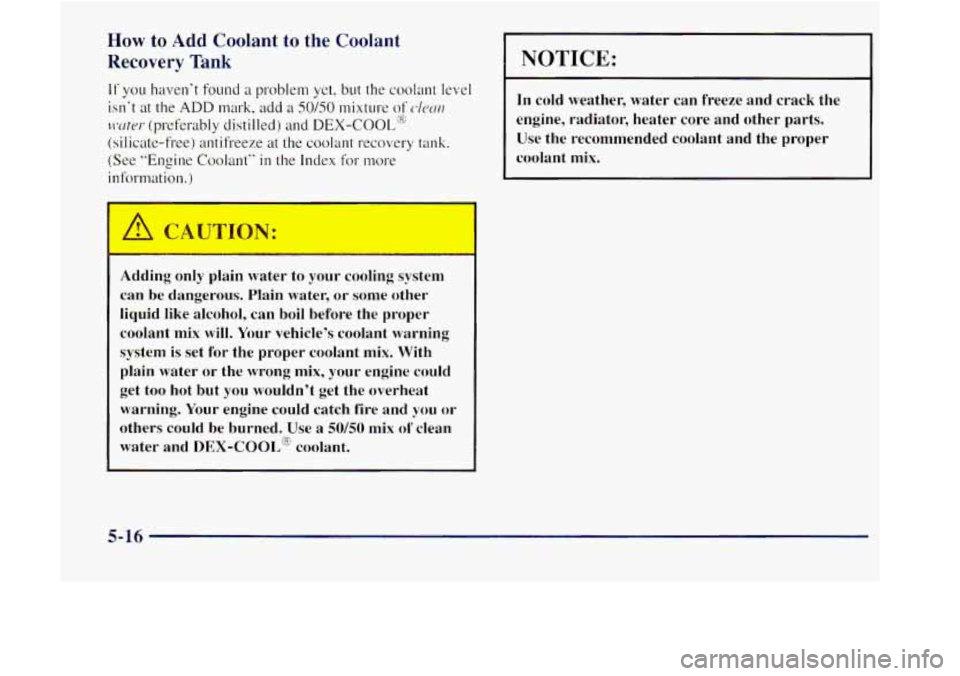 GMC JIMMY 1997  Owners Manual How to Add Coolant to the Coolant 
Recovery Tank 
If you havent found a problem  yet,  but the coolant level 
isnt  at the 
ADD mark, add a SO/SO mixture of d~ctrz 
,twtur (preferably  distilled) an