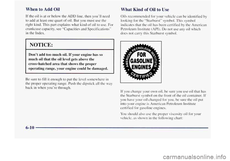 GMC JIMMY 1997  Owners Manual When to Add Oil 
If the oil is at or  below  the ADD line. then youll need 
to add at least one  quurt of oil. But you must  use  the 
right kind.  This part explains  what kind 
of oil to LIS~. For 