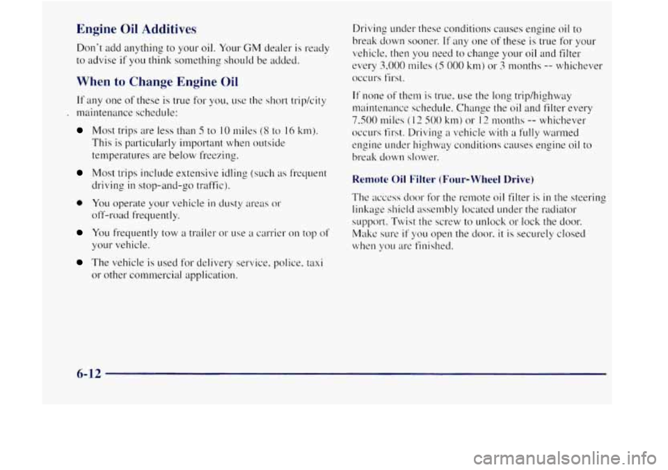 GMC JIMMY 1997  Owners Manual Engine  Oil Additives 
Dont add anything to your  oil. YOLK GM dealer is ready 
to advise 
if you think something  should  be added. 
When to Change  Engine  Oil 
If any one  of these  is true for yo