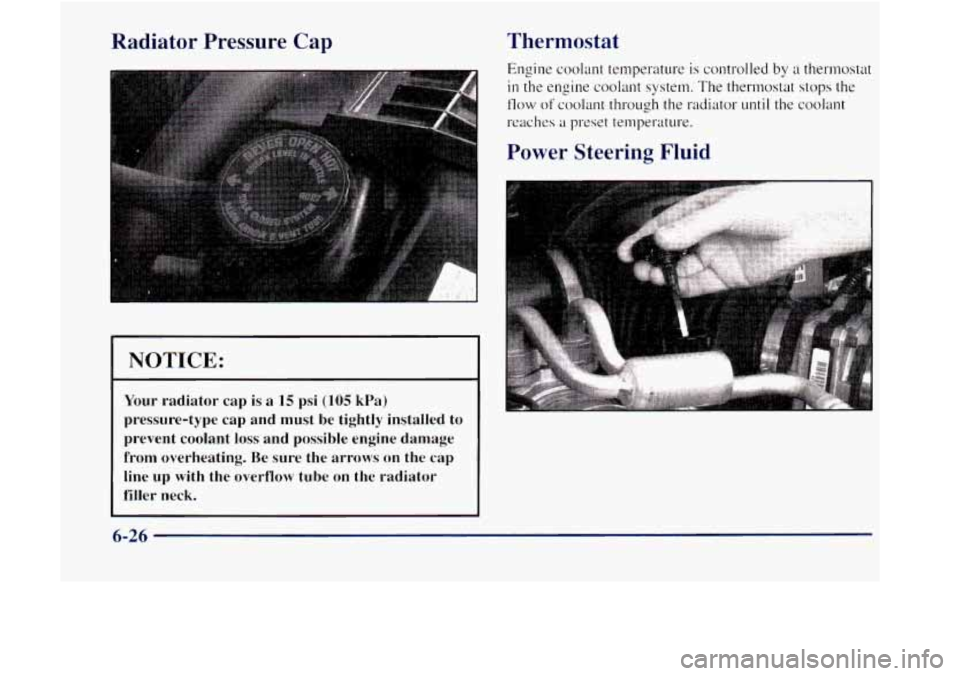 GMC JIMMY 1997  Owners Manual Radiator  Pressure Cap 
NOTICE: 
Your radiator  cap is a 15 psi (105 kPa) 
pressure-type  cap and must  be tightly installed to 
prevent coolant 
loss and possible engine damage 
fronl  overheating.  