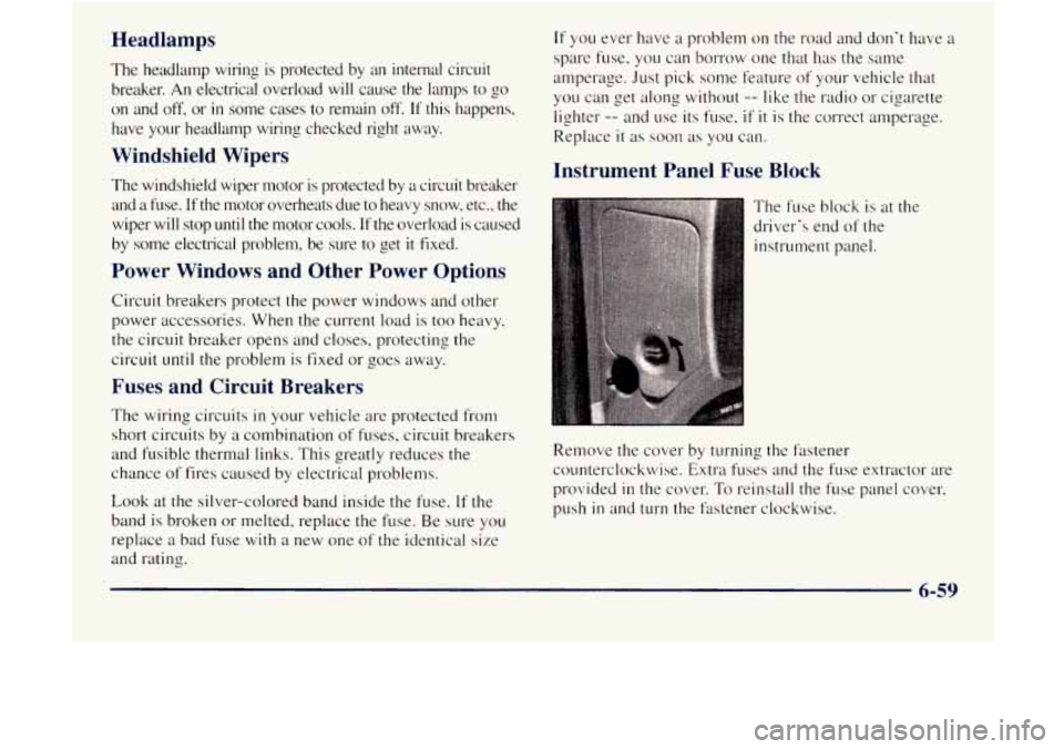 GMC JIMMY 1997 User Guide Headlamps
The headlamp wiring is protected by an internal circuit
breaker. An electrical overload
will cause the lamps to go
on and
off, or in some cases to remain off. If this happen GMC JIMMY 1997 User Guide Headlamps
The headlamp wiring is protected by an internal circuit
breaker. An electrical overload
will cause the lamps to go
on and
off, or in some cases to remain off. If this happen