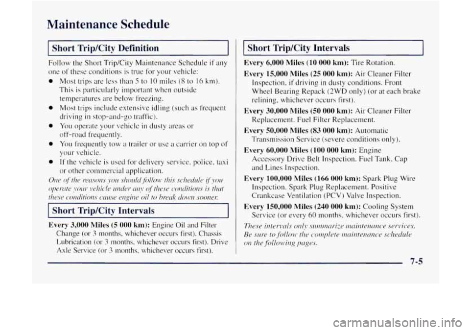 GMC JIMMY 1997  Owners Manual Maintenance  Schedule 
Short TripKity  Definition 
Follow the Short Trip/City  Maintenance  Schedule if any 
one 
of these  conditions  is true  for your 
ehick: 
0 Most trips  are  less than 5 to 10