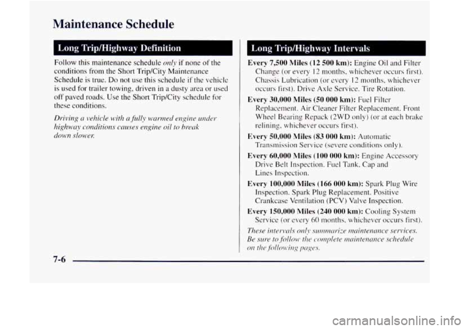 GMC JIMMY 1997  Owners Manual Maintenance Schedule 
I Long  Trip/Hiahway  Definition 
Follow this maintenance  schedule only if none of the 
conditions  from the Short Trip/City  Maintenance 
Schedule 
is true. Do not use  this  s
