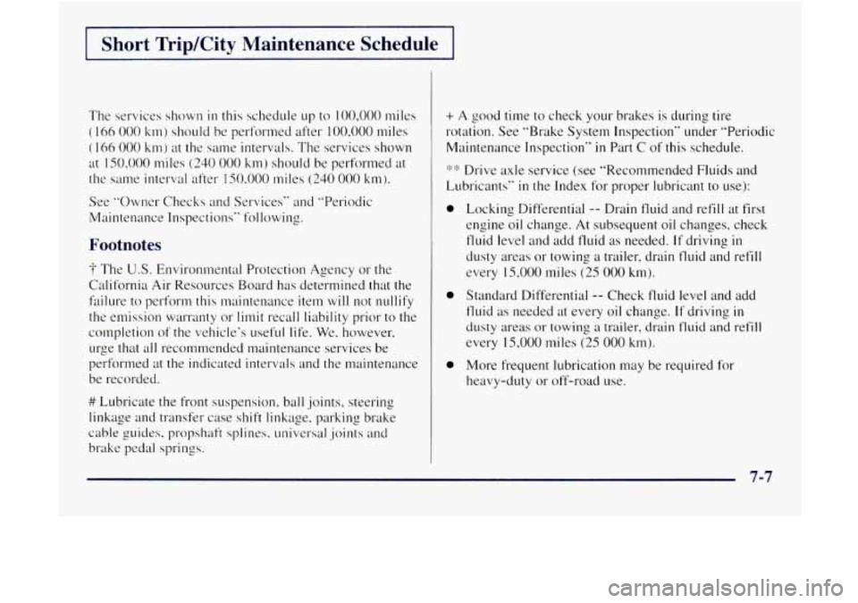 GMC JIMMY 1997  Owners Manual Short  Trip/City  Maintenance  Schedule 
The  services shown in this schedule LIP to 100.000 miles 
( I66 000 km)  should  be performed  after 100,000 miles 
( 166 000 km) at  the  same  intervals.  T