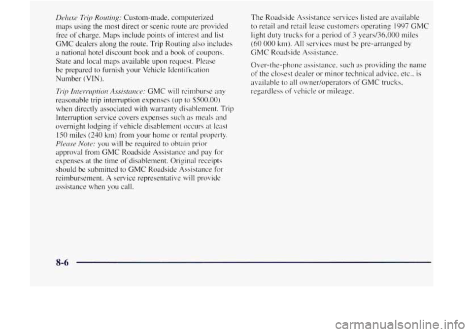 GMC JIMMY 1997 Owners Manual I)rlu.~c~ Pip Rozttiqq: Custo~~l-~made, computerized
maps using the most direct or scenic route arc provided
free of charge. Maps include points of interest and list
GMC dealers along the GMC JIMMY 1997 Owners Manual I)rlu.~c~ Pip Rozttiqq: Custo~~l-~made, computerized
maps using the most direct or scenic route arc provided
free of charge. Maps include points of interest and list
GMC dealers along the