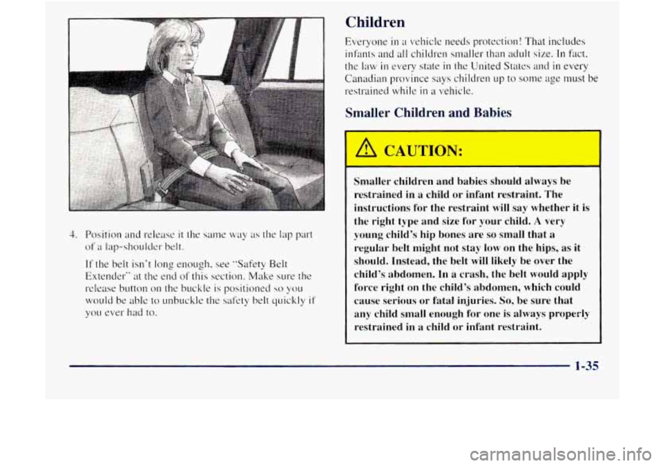 GMC JIMMY 1997 Service Manual Children 
4. Position  and release it the same way as the lap part 
of a lap-shouldel- belt. 
If the  belt  isnt long enough,  see  "Safety Belt 
Extender" 
at the  end of this  section.  Make  sure 