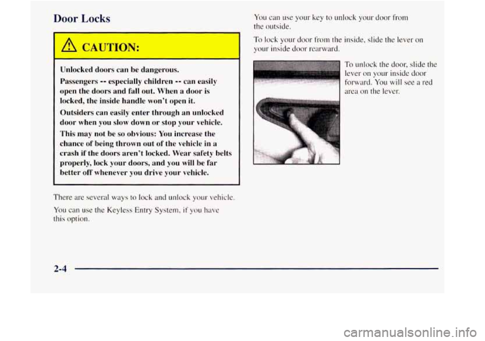 GMC JIMMY 1997  Owners Manual Door Locks 
Unlocked  doors  can  be  dangerous. 
Passengers 
-- especially  children -- can  easily 
open  the  doors  and 
fall out.  When  a  door  is 
locked,  the  inside  handle  won’t open it