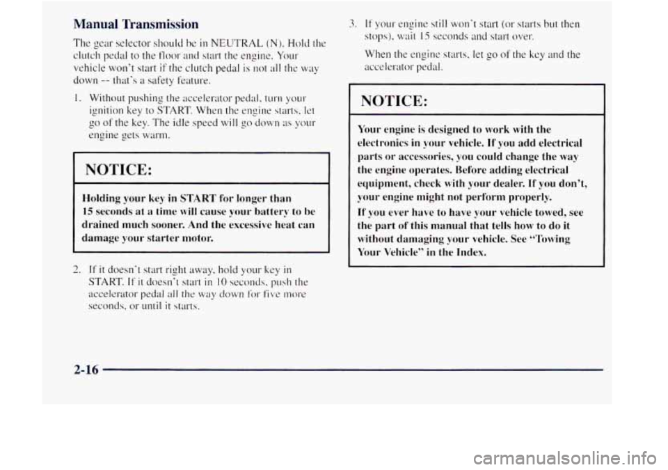 GMC JIMMY 1997  Owners Manual Manual Transmission 
NOTICE: 
Holding  your key  in START  for  longer  than 
15 seconds  at a  time will cause  your  battery  to  be 
drained  much  sooner. And  the  excessive  heat  can 
damage  y